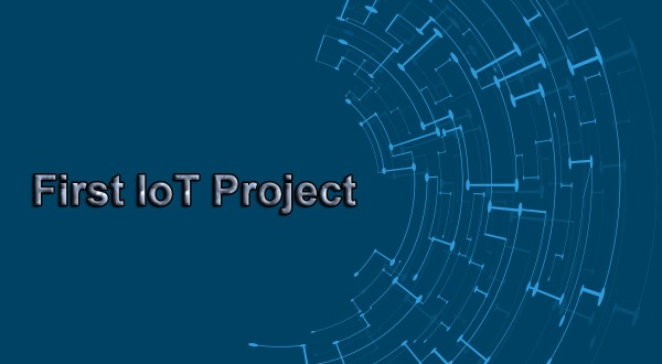 How to Ensure Success of Your First IoT Project
